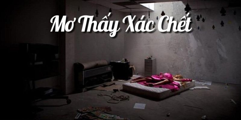 Giải mã giấc mơ thấy xác chết từ chuyên gia nhà cái