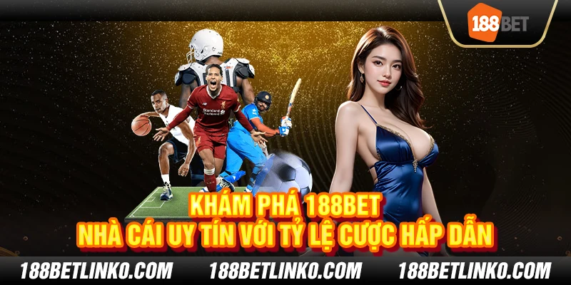 Nhà cái 188Bet: Sân chơi cá cược uy tín số 1 Châu Á